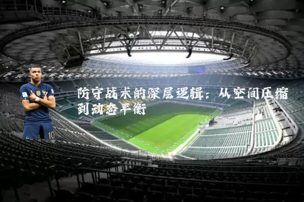 防守战术的深层逻辑：从空间压缩到动态平衡